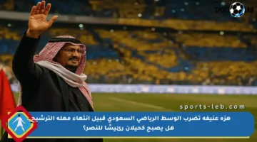 هزة عنيفة تضرب الوسط الرياضي السعودي قبيل انتهاء مهلة الترشيح.. هل يصبح كحيلان رئيسًا للنصر؟